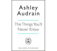 The Things You’ll Never Know: The daring and explosive new novel from the author of international bestsellers The Push and The Whispers