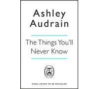 The Things You’ll Never Know The daring and explosive new novel from the author of international bestsellers The Push and The Whispers - Ashley Audrain - Penguin - ebook (ePub) - Livre