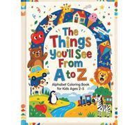 The Things You'll See From A To Z: Alphabet Coloring Book For Ages 2-5