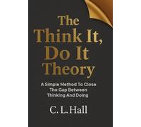 The Think It, Do It Theory: A Simple Method to Close the Gap Between Thinking and Doing