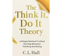 The Think It, Do It Theory: A Simple Method to Close the Gap Between Thinking and Doing
