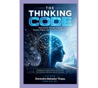 The Thinking Code: How Human Thought Shapes Success, Failure, and Everything in Between