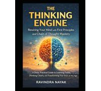 The Thinking Engine: Rewiring Your Mind with First Principles and Chain of Thought Mastery: A Deep, Practical Guide to Learning Faster, Thinking Clearly, and Transforming Your Brain at Any Age