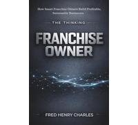 THE THINKING FRANCHISE OWNER: How Smart Franchise Owners Build Profitable, Sustainable Businesses