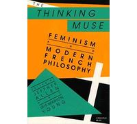 The Thinking Muse: Feminism and Modern French Philosophy