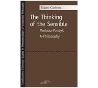 The Thinking Of The Sensible: Merleau-Ponty's A-Philosophy