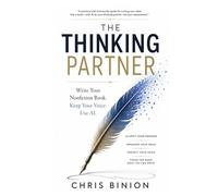 The Thinking Partner: Write Your Nonfiction Book. Keep Your Voice. Use AI.