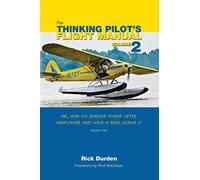 The Thinking Pilot's Flight Manual: Or, How to Survive Flying Little Airplanes and Have a Ball Doing It, Volume 2