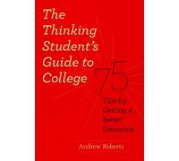 The Thinking Student's Guide to College: 75 Tips for Getting a Better Education
