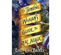 The Thinking Woman's Guide To Real Magic