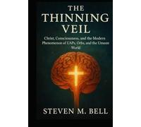 The Thinning Veil: Christ, Consciousness, and the Modern Phenomenon of UAP's, Orbs, and the Unseen World