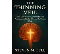 The Thinning Veil: Christ, Consciousness, and the Modern Phenomenon of UAP's, Orbs, and the Unseen World
