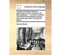 The Third and Last Volume of Posthumous Works, Written by Mr. Samuel Butler, ... to Which Is Added, the Coffin for the Good Old Cause. ... by Sir Samu Butler, Samuel (Auteur)