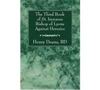The Third Book of St. Irenaeus Bishop of Lyons Against Heresies St Irenaeus of Lyons (Auteur)