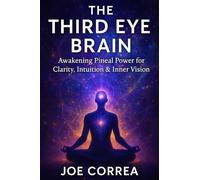 The Third Eye Brain: Awakening Pineal Power for Clarity, Intuition & Inner Vision