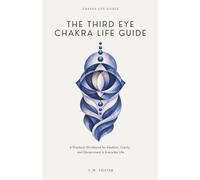 The Third Eye Chakra Life Guide: A Practical Workbook for Intuition, Clarity, and Discernment in Everyday Life