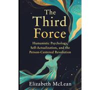 The Third Force: Humanistic Psychology, Self-Actualization, and the Person-Centered Revolution