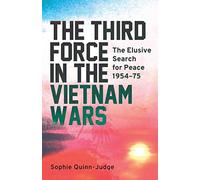 The Third Force In The Vietnam War: The Elusive Search For Peace 1954-75