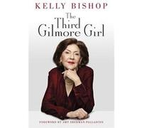 The Third Gilmore Girl - Kelly Bishop - Vintage Publishing - Livre en Anglais - Hardback Kelly BishopKelly Bishop (Auteur)