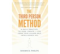 The Third Person Method: A Daily Practice to Lead, Create + Live From Your Higher-Self Intelligence