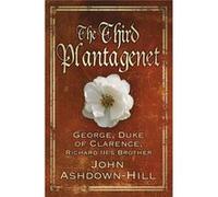 The Third Plantagenet: George, Duke Of Clarence, Richard Iii'S Brother (Paperback) John Ashdown - Hill, (Auteur)