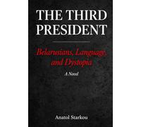 THE THIRD PRESIDENT: Belarusians, Language, and Dystopia