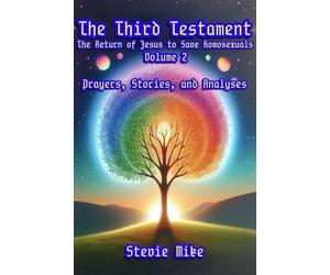 The Third Testament: The Return of Jesus to Save Homosexuals - Volume 2: Prayers, Stories, and Analyses