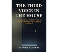 The Third Voice in the House: A Parent's Practical Guide to Raising a Child Who Uses AI Every Day