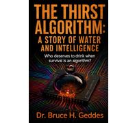 The Thirst Algorithm: A Story of Water and Intelligence: Who deserves to drink when survival is an algorithm?