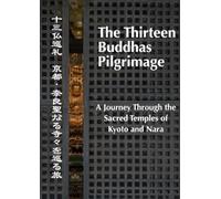 The Thirteen Buddhas Pilgrimage. A Journey Through the Sacred Temples of Kyoto and Nara