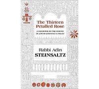 The Thirteen Petalled Rose: A Discourse on the Essence of Jewish Existance & Belief