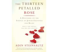 The Thirteen Petalled Rose: A Discourse On The Essence Of Jewish Existence And Belief