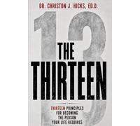 THE THIRTEEN: Thirteen Principles For Becoming the Person Your Life Requires