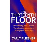 The Thirteenth Floor: How Dealing With Trauma Transformed My Approach to Employee Well-Being