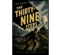 The Thirty-Nine Steps: A Classic Spy Thriller of Mystery, Adventure, and Suspense