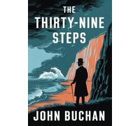 The Thirty Nine Steps: A Tense, Action-Packed Novel of Secrets, Spies, and a Man on the Run