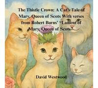 The Thistle Crown: A Cat’s Tale of Mary, Queen of Scots With verses from Robert Burns’ “Lament of Mary, Queen of Scots”