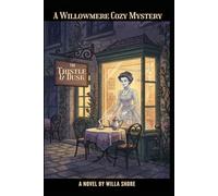 The Thistle & Dusk: The Thistle & Dusk: A Willowmere Cozy Mystery (One Inherited Shop. A Century of Secrets. A Very Persistent Ghost.)