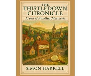 The Thistledown Chronicle - A Year of Puzzling Mysteries: Solve Your Way Through a Charming English Town Mystery - Choose Your Puzzle Challenge!