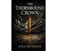 The Thornbound Crown: An Epic Romantasy of Cursed Crowns, Thorn Magic, and a Forbidden Bond