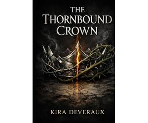 The Thornbound Crown: An Epic Romantasy of Cursed Crowns, Thorn Magic, and a Forbidden Bond