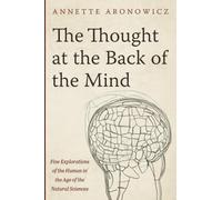 The Thought at the Back of the Mind: Five Explorations of the Human in the Age of the Natural Sciences