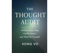 The Thought Audit: How to Detect Bias, Clarify Values, and Think for Yourself