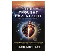 The Thought Experiment: You Must Do This Before 10am: Unlocking The Secrets Of Mind, Health, And Reality Through The Invisible Shift Of Science And Mysticism (Living The Good Life You Deserve)