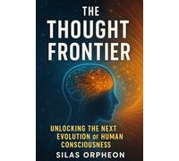 The Thought Frontier: Unlocking the Next Evolution of Human Consciousness