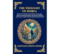 The Thought of Norea: The Secret Gnostic Text of Divine Awakening - Discover Esoteric Wisdom, the Divine Feminine, and Cosmic Truths from the Nag ... (Deluxe Hardcover Edition For Easy Reading)
