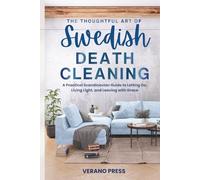 The Thoughtful Art of Swedish Death Cleaning: A Practical Scandinavian Guide to Letting Go, Living Light, and Leaving with Grace