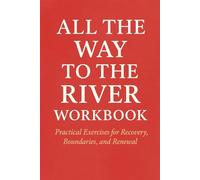 The Thoughtful Lessons from All the Way to the River Workbook: Elizabeth Gilbert’s Practical Exercises for Recovery, Boundaries, and Renewal