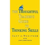 The Thoughtful Teacher's Guide To Thinking Skills