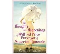 The Thoughts & Happenings Of Wilfred Price, Purveyor Of Superior Funerals